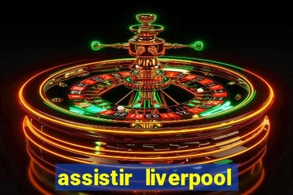 assistir liverpool x real madrid futemax